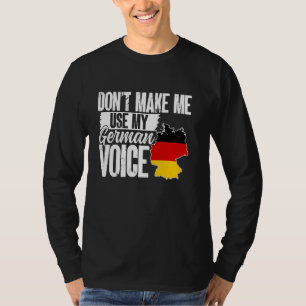 Germany Don't Make Me Use My German Voice T-Shirt