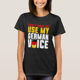 Germany Don't Make Me Use My German Voice T-Shirt