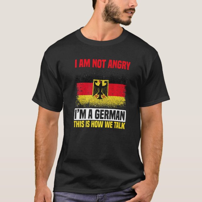 Germany I Am Not Angry I Am German This Is How We  T-Shirt (Front)