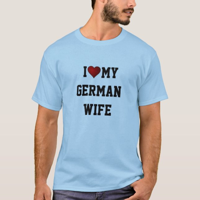 GERMANY:  I LOVE MY GERMAN WIFE T-Shirt (Front)