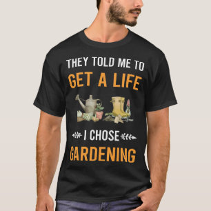 Get A Life Gardening Gardener T-Shirt