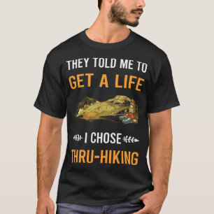 Get A Life Thru-Hiking Thru Hiking Hike Hiker T-Shirt