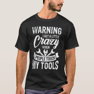 Get A Little Crazy When People Touch My Tools Mech T-Shirt
