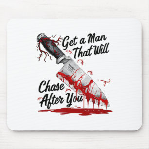 Get A Man That Will Chase After You Funny Meme Hor Mouse Pad