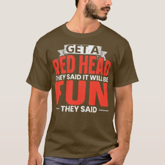 Get A Red Head They Said It Will Be Fun Redhead T-Shirt