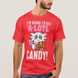 Get ALotl Candy Want a Lot of Candy Funny Aolotl H T-Shirt