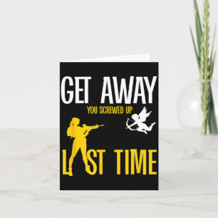 Get Away Cud You Screwed Up Last Time _ Valentines Card