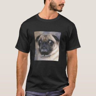 Get Away Cute Funny Dog Pug Face Blurry Meme T-Shirt