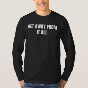 get away from it all  1 T-Shirt