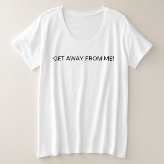 GET AWAY FROM ME PLUS SIZE T-Shirt