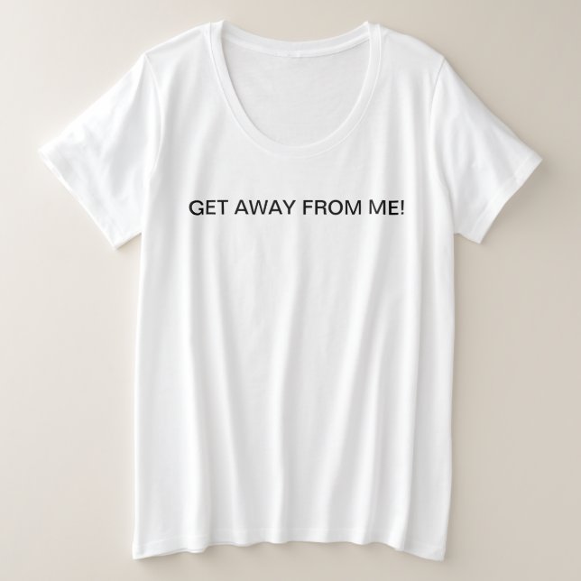 GET AWAY FROM ME PLUS SIZE T-Shirt (Design Front)