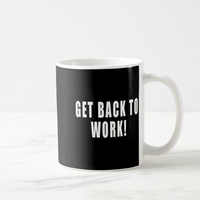 Get Back To Work Funny Quotes  Coffee Mug (Right)