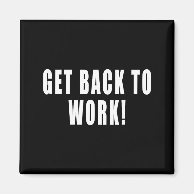 Get Back To Work Funny Quotes  Magnet (Front)
