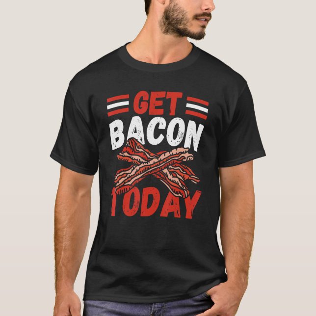 Get Bacon Today  Pig Ham Bacon And Egg T-Shirt (Front)