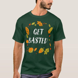 Get Basted Funny Thanksgiving Humour Turkey Day Ho T-Shirt