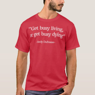 Get busy living or get busy dying Andy Dufresne 1 T-Shirt