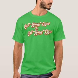 Get Busy Living or Get Busy Dying T-Shirt