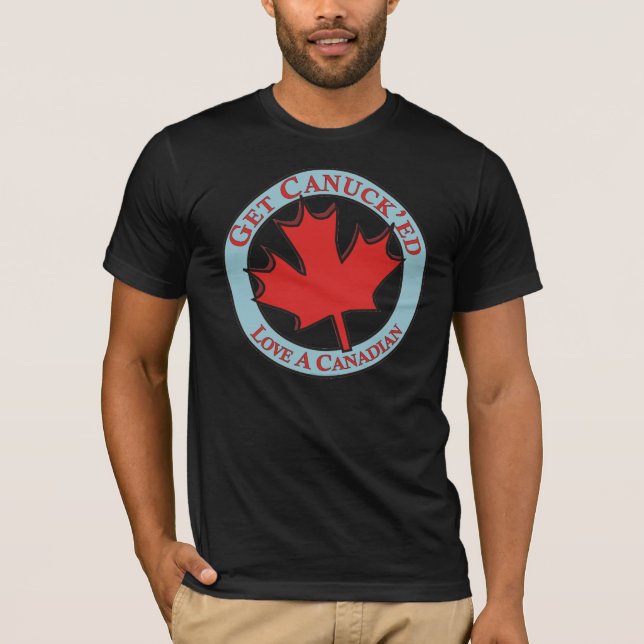 Get Canuck'ed Love A Canadian T-Shirt (Front)