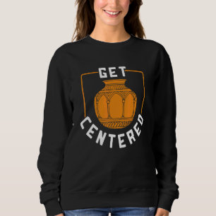 Get Centred Pottery For Crockery Owner Sweatshirt