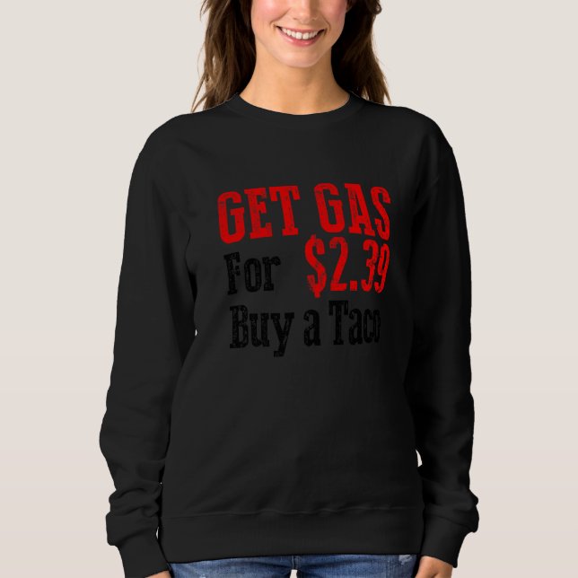 Get Cheap Gas Buy A Taco Funny Cheap Gas  Sweatshirt (Front)