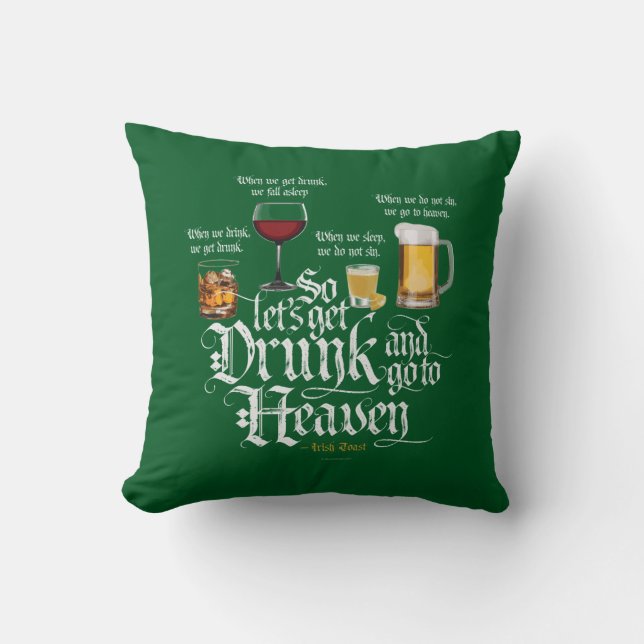 Get Drunk And Go To Heaven  (Irish Drinking Toast) Cushion (Front)