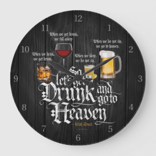 Get Drunk And Go To Heaven (Irish Drinking Toast) Large Clock