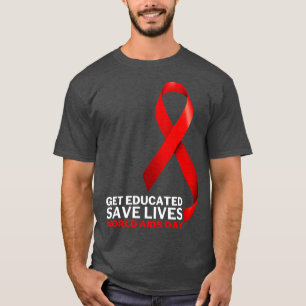 Get Educated Save Lives World AIDS Day 6 T-Shirt