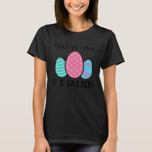 Get Egg cited it's Easter Easter Day T-Shirt
