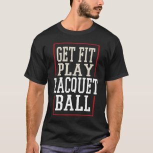 Get Fit Play Racquetball Motivational Racket Squad T-Shirt