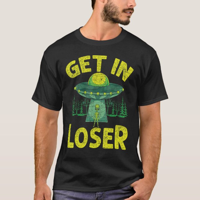 Get In Loser Alien Abduction Ufo  Alien T-Shirt (Front)