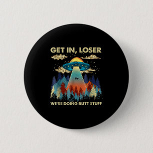 Get In Loser Alien Ufo Funny Were Doing Butt Stuff 6 Cm Round Badge