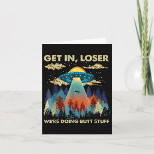 Get In Loser Alien Ufo Funny Were Doing Butt Stuff Card