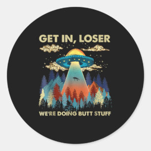 Get In Loser Alien Ufo Funny Were Doing Butt Stuff Classic Round Sticker