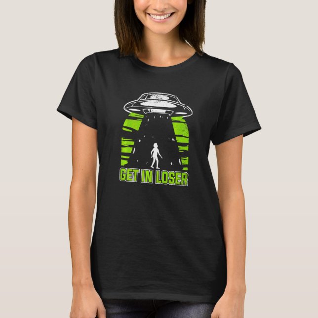 Get In Loser Conspiracy Alien   T-Shirt (Front)