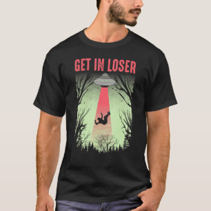 Get In Loser Cute Alien Ufo Believers T-Shirt