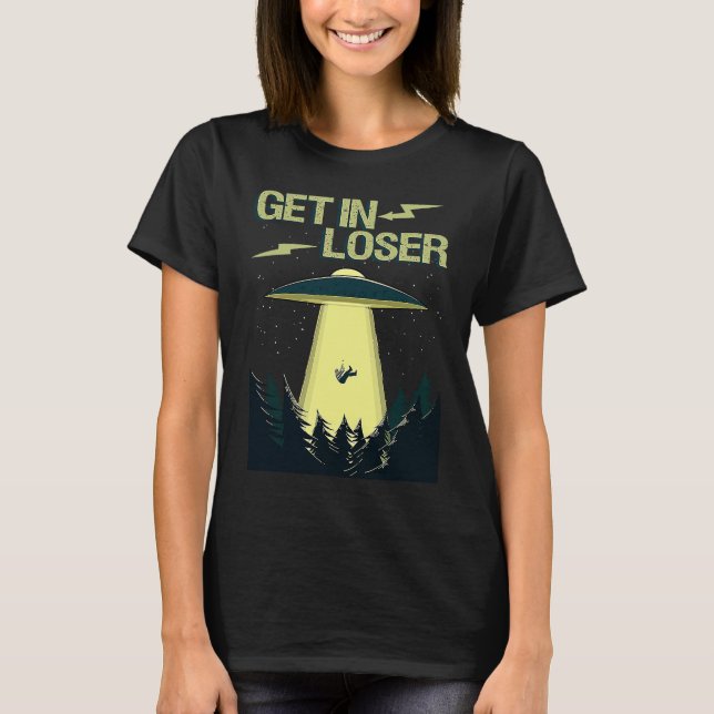 Get In Loser Fun UFO Space Extraterrestrial Alien  T-Shirt (Front)