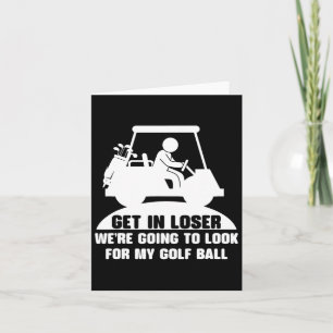 Get In Loser Golf Cart Golfer Look For My Golf Bal Card