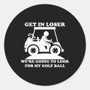 Get In Loser Golf Cart Golfer Look For My Golf Bal Classic Round Sticker