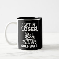Get In Loser Golf Cart Look For My Ball Golfer