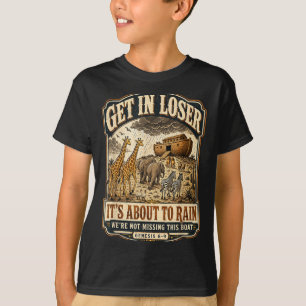 Get In Loser Its About To Rain Noahs Ark T-Shirt
