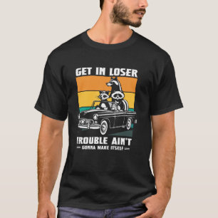 Get In Loser Racoon Opossum Funny Trash Panda T-Shirt