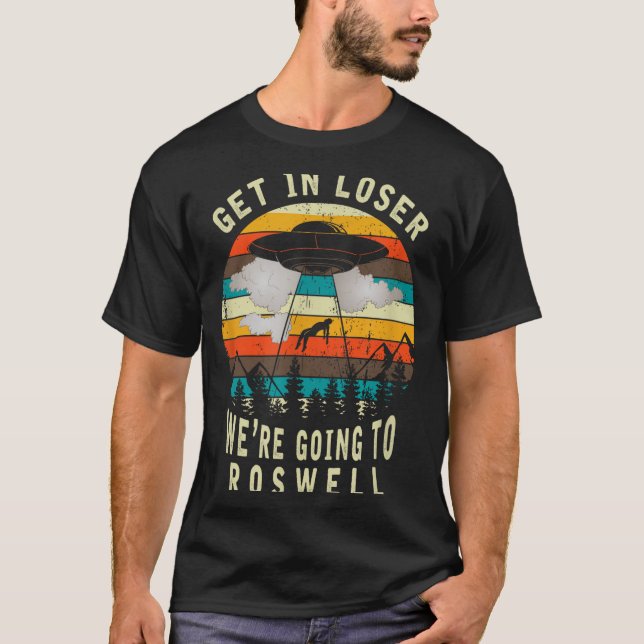Get In Loser - Roswell New Mexico - Ufo Alien Abdu T-Shirt (Front)