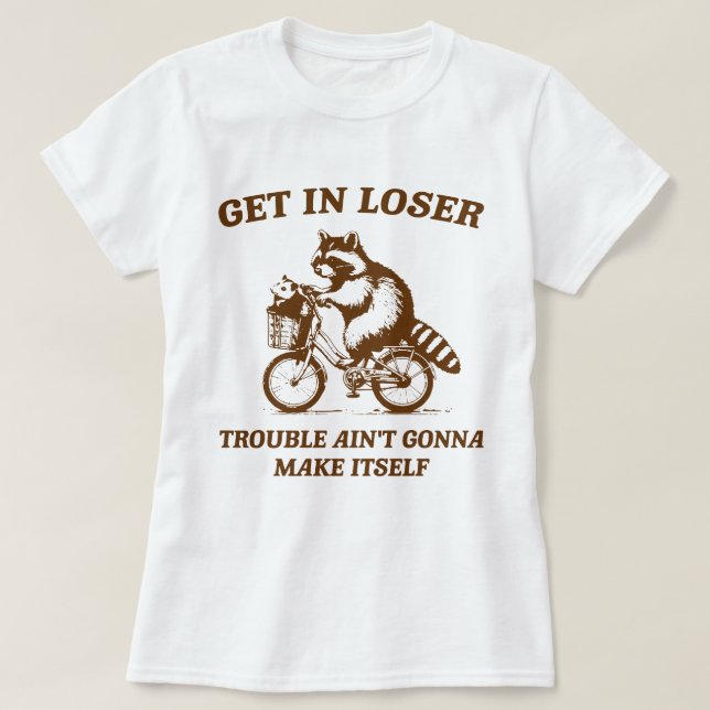 get in loser T-Shirt (Design Front)