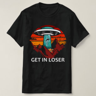Get In Loser ufo T-Shirt