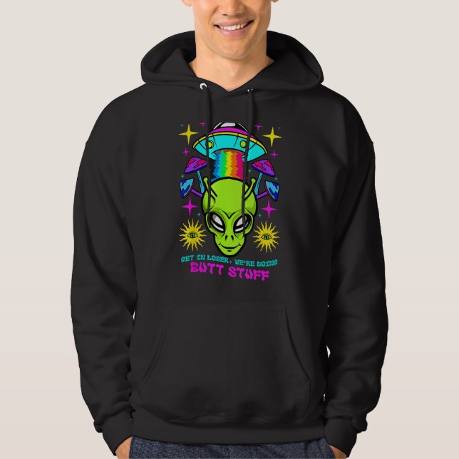 Get In Loser We Are Doing Butt Stuff Alien UFO fun Hoodie (Front)