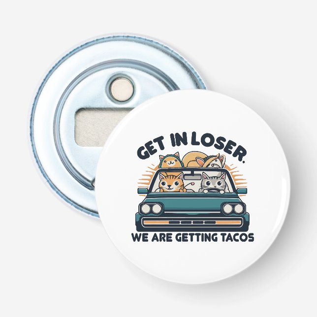 Get in Loser, We are Getting Tacos Bottle Opener (Front)