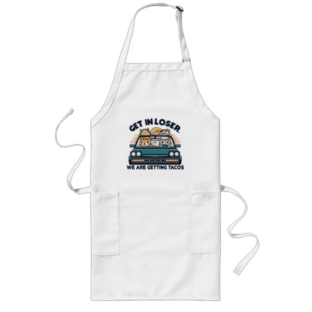 Get in Loser, We are Getting Tacos Long Apron (Front)