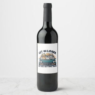Get in Loser, We are Getting Tacos Wine Label