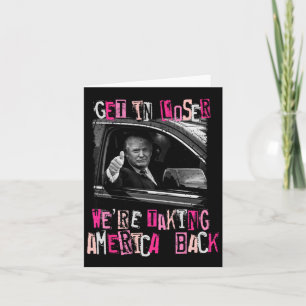 Get In Loser We Are Taking America Back Trump 2024 Card