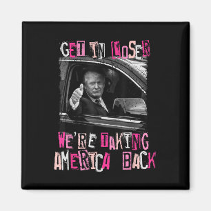 Get In Loser We Are Taking America Back Trump 2 Magnet